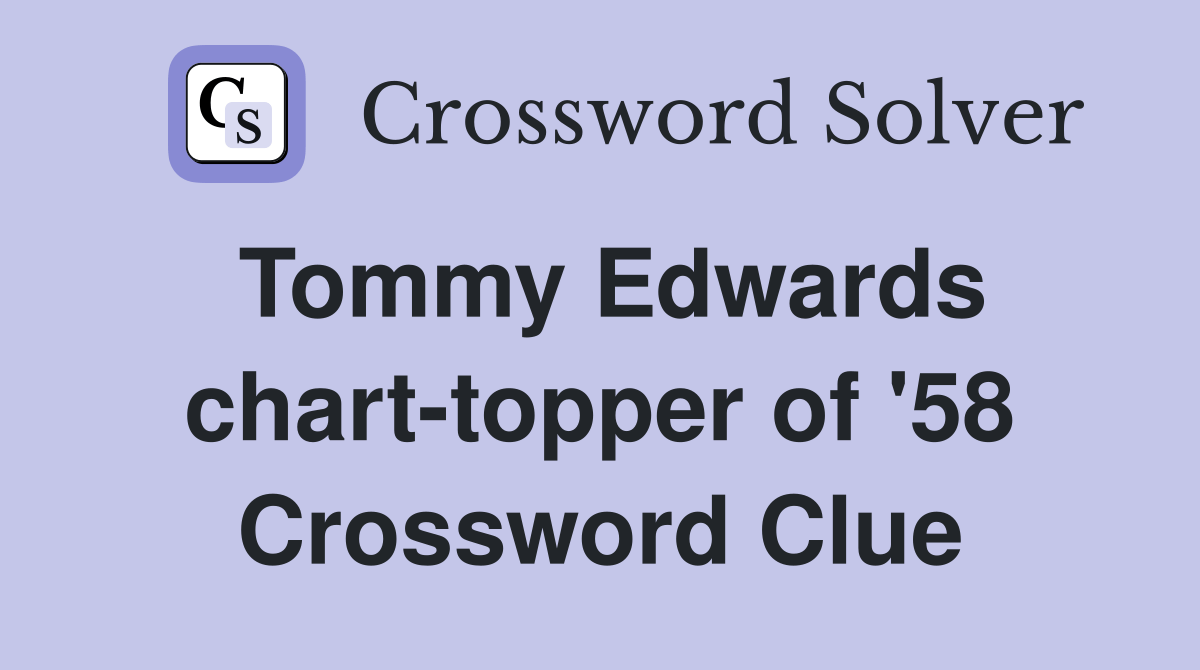 Tommy Edwards charttopper of '58 Crossword Clue Answers Crossword